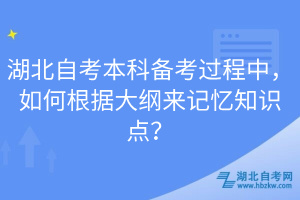 湖北自考本科備考過程中，如何根據(jù)大綱來記憶知識點(diǎn)？