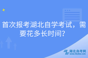 首次報考湖北自學(xué)考試，需要花多長時間？