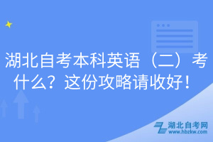 湖北自考本科英語（二）考什么？這份攻略請收好！