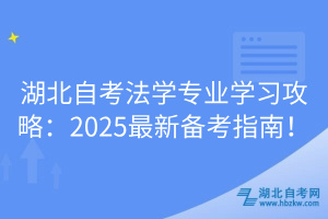 湖北自考法學(xué)專業(yè)學(xué)習(xí)攻略：2025最新備考指南！