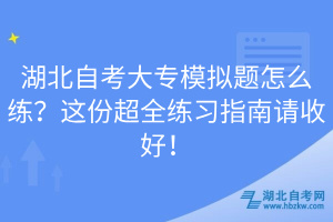 湖北自考大專模擬題怎么練？這份超全練習(xí)指南請(qǐng)收好！