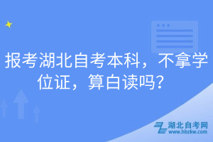 報(bào)考湖北自考本科，不拿學(xué)位證，算白讀嗎？