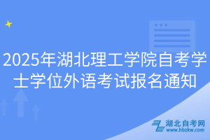 2025年湖北理工學(xué)院自考學(xué)士學(xué)位外語(yǔ)考試報(bào)名通知