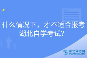 什么情況下，才不適合報(bào)考湖北自學(xué)考試？