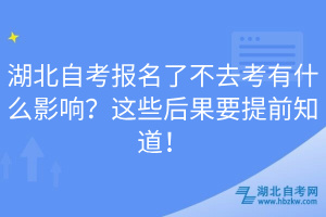 湖北自考報名了不去考有什么影響？這些后果要提前知道！