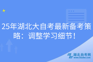 25年湖北大自考最新備考策略：調(diào)整學(xué)習(xí)細(xì)節(jié)！