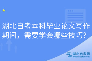 湖北自考本科畢業(yè)論文寫作期間，需要學(xué)會(huì)哪些技巧？