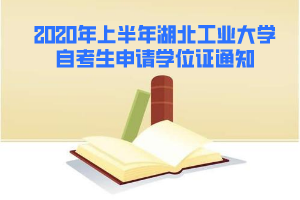 2020年上半年湖北工業(yè)大學(xué)自考生申請學(xué)位證通知