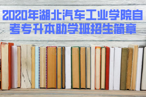 2020年湖北汽車工業(yè)學(xué)院自考專升本助學(xué)班招生簡章