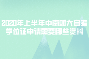 2020年上半年中南財(cái)大自考學(xué)位證申請(qǐng)需要攜帶哪些資料