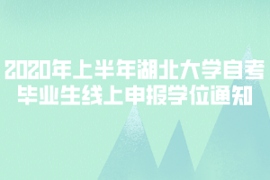 2020年上半年湖北大學(xué)自考畢業(yè)生線上申報(bào)學(xué)位通知