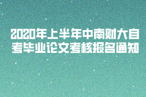 2020年上半年中南財(cái)大自考畢業(yè)論文考核報(bào)名通知