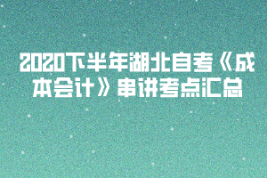 2020下半年湖北自考《成本會(huì)計(jì)》串講考點(diǎn)匯總