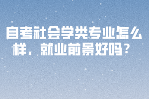 自考社會學類專業(yè)怎么樣，就業(yè)前景好嗎？