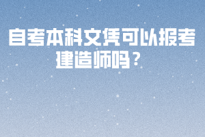 自考本科文憑可以報(bào)考建造師嗎