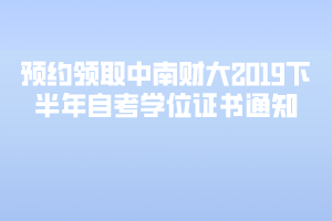 預(yù)約領(lǐng)取中南財大2019下半年自考學(xué)位證書通知