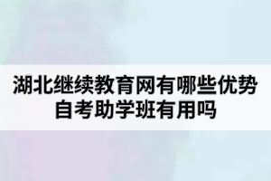 湖北繼續(xù)教育網(wǎng)有哪些優(yōu)勢？自考助學班有用嗎？