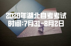 2020年湖北自考考試時(shí)間:7月31—8月2日