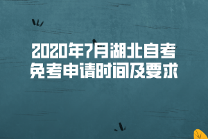 2020年7月湖北自考免考申請時間及要求