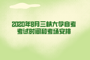 2020年8月三峽大學(xué)自考考試時(shí)間和考場(chǎng)安排