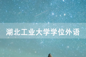 2020年湖北工業(yè)大學自考生申請學位外語考試安排通知