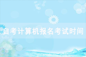 2020年10月湖北自考計算機報名考試時間安排