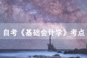 2020年10月武漢自考《基礎會計學》第五章考點