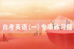 2021年4月武漢自考英語(yǔ)(一)專項(xiàng)練習(xí)題及答案（4）