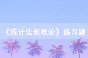 湖北自考《統(tǒng)計(jì)法規(guī)概論》練習(xí)題及答案（2）