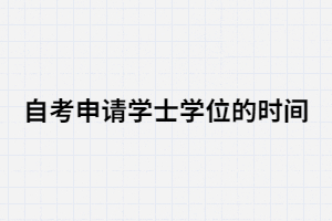 2020年湖北大學(xué)自考申請學(xué)士學(xué)位的時(shí)間