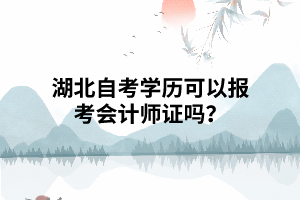 湖北自考學(xué)歷可以報考會計師證嗎？