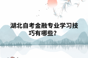 湖北自考金融專業(yè)學習技巧有哪些？