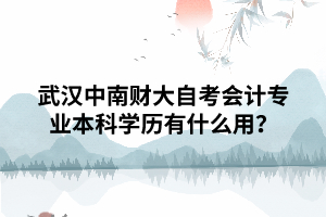 武漢中南財大自考會計專業(yè)本科學歷有什么用？