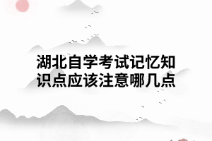 湖北自學(xué)考試記憶知識(shí)點(diǎn)應(yīng)該注意哪幾點(diǎn)