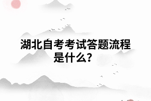 湖北自考考試答題流程是什么？