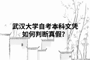 武漢大學(xué)自考本科文憑如何判斷真假？