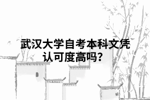 武漢大學(xué)自考本科文憑認(rèn)可度高嗎？