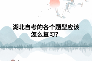 湖北自考的各個題型應(yīng)該怎么復習？