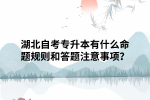 湖北自考專升本有什么命題規(guī)則和答題注意事項？