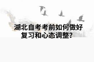 湖北自考考前如何做好復習和心態(tài)調(diào)整？