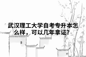 武漢理工大學(xué)自考專升本怎么樣，可以幾年拿證？