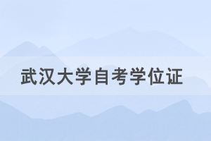 2021年春季武漢大學(xué)自考社會(huì)考生申請(qǐng)學(xué)士學(xué)位通知