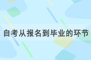 自考從報(bào)名到畢業(yè)有哪些重要環(huán)節(jié)需要準(zhǔn)備？