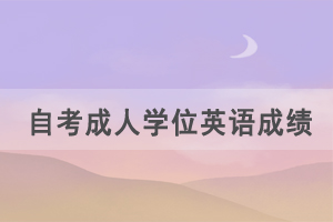 2021年湖北自考成人學(xué)位英語(yǔ)成績(jī)什么時(shí)候出來(lái)？