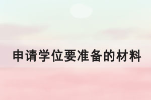 申請(qǐng)華師自考，網(wǎng)教，成人高考學(xué)位證都需要準(zhǔn)備哪些材料？