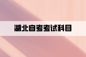 2021年10月湖北自學(xué)考試考試科目