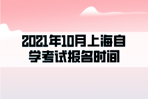 2021年10月上海自學考試報名時間