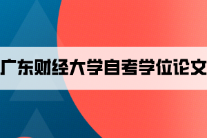 2021上半年廣東財經(jīng)大學自考學士學位論文答辯