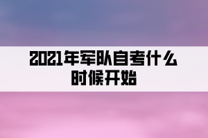 2021年軍隊自考什么時候開始