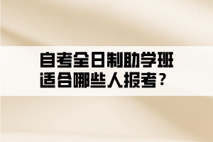 自考全日制助學(xué)班適合哪些人報(bào)考？